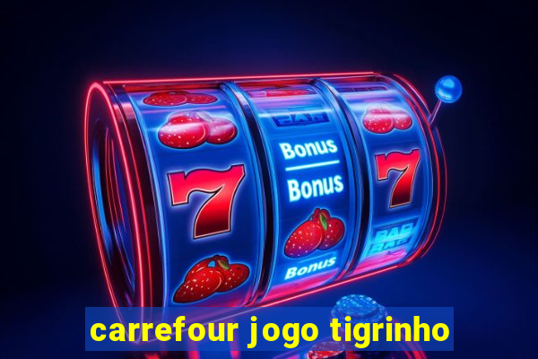 carrefour jogo tigrinho